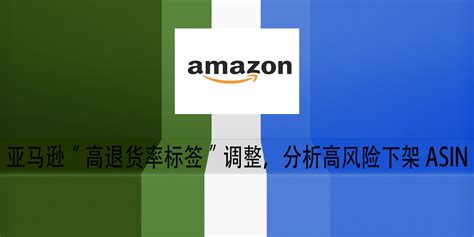 亚马逊高退货率标签上线通知？卖家如何优化产品减少退货策略